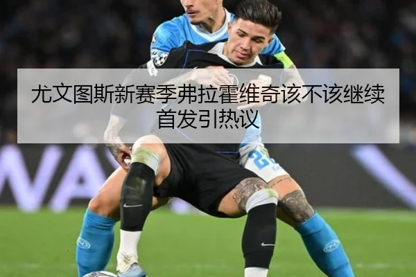 尤文图斯新赛季弗拉霍维奇该不该继续首发引热议