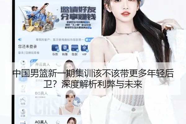 中国男篮新一期集训该不该带更多年轻后卫？深度解析利弊与未来